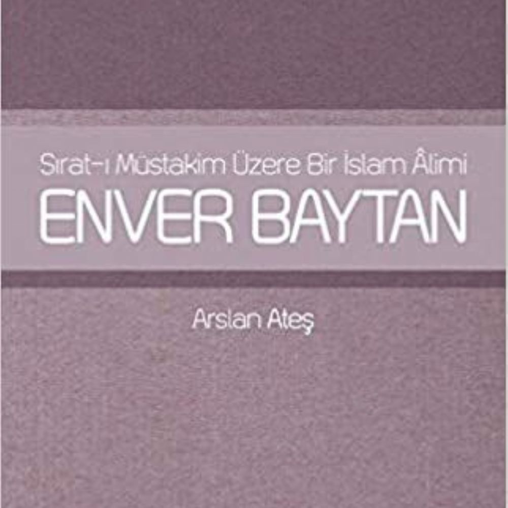 Sırat-ı Müstakim Üzere Bir İslam Alimi Enver Baytan